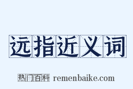 远指近义词是什么意思的图片